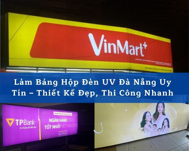Làm Bảng Hộp Đèn UV Đà Nẵng Uy Tín – Thiết Kế Đẹp, Thi Công Nhanh